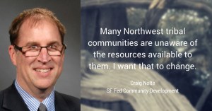 Craig Nolte and his quote, "Many Northwest tribal communities are unaware of the resources available to them. I want that to change."